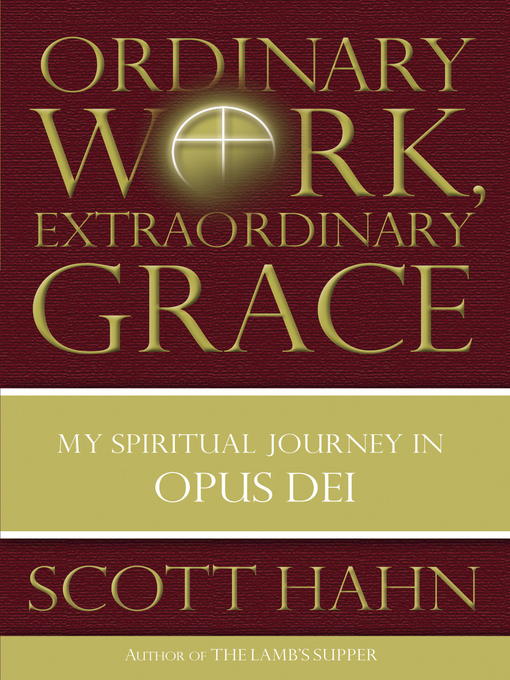 Title details for Ordinary Work, Extraordinary Grace by Scott Hahn - Wait list